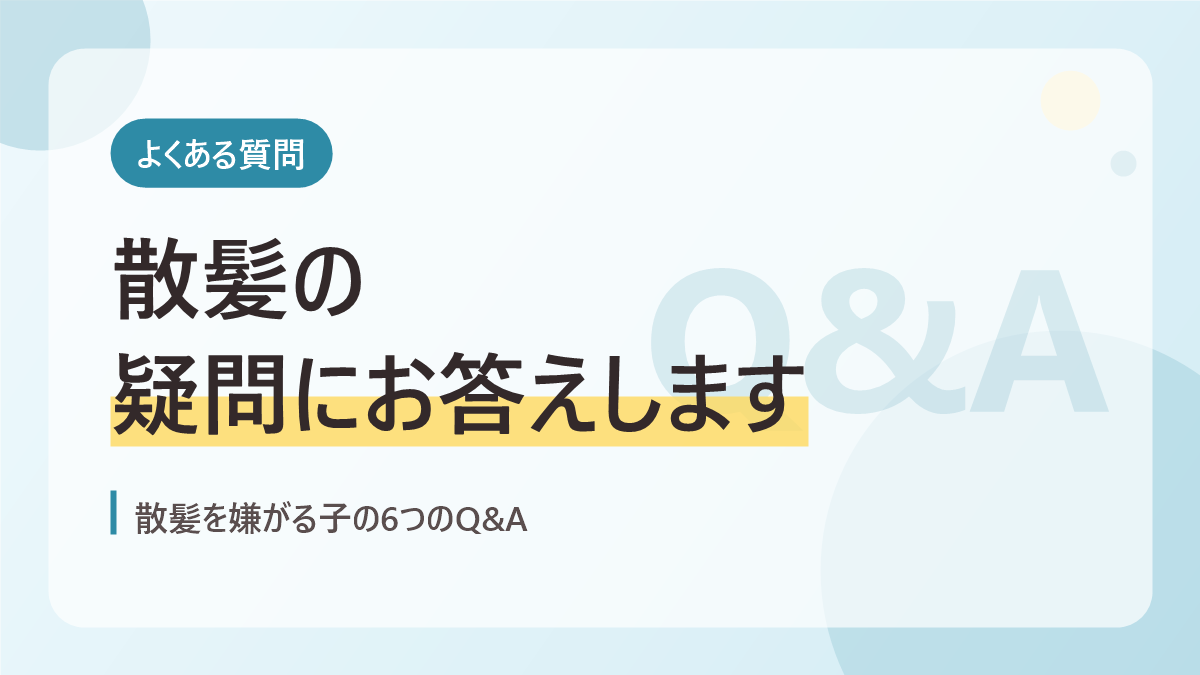 散髪を嫌がる子のよくある質問のバナー画像。散髪の疑問にお答えします