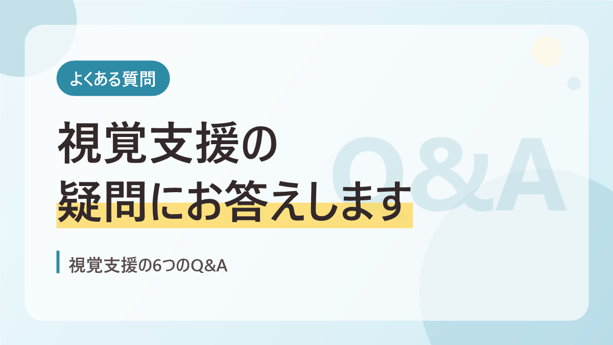 視覚支援のよくある質問のバナー画像。視覚支援の疑問にお答えします