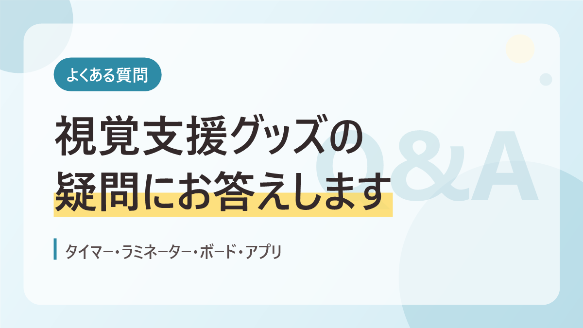 視覚支援グッズのよくある質問のバナー画像。視覚支援グッズの疑問にお答えします